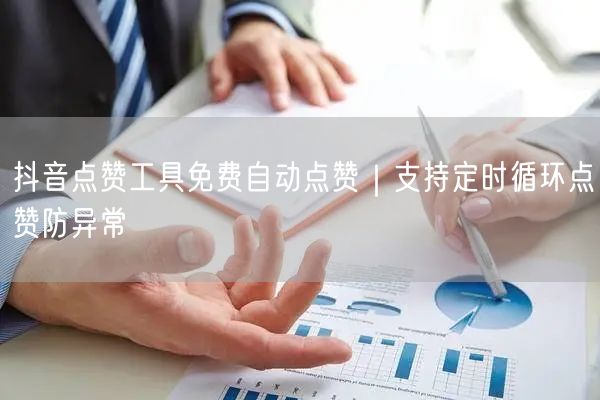 抖音点赞工具免费自动点赞｜支持定时循环点