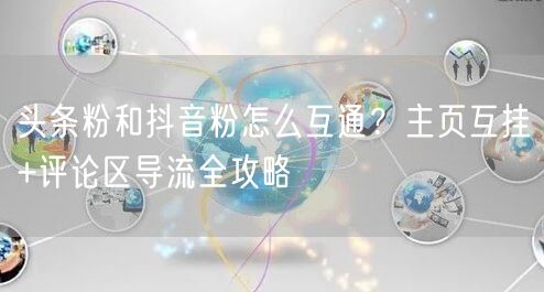 头条粉和抖音粉怎么互通？主页互挂+评论区