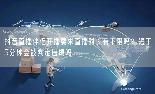 抖音直播伴侣开播要求直播时长有下限吗？短