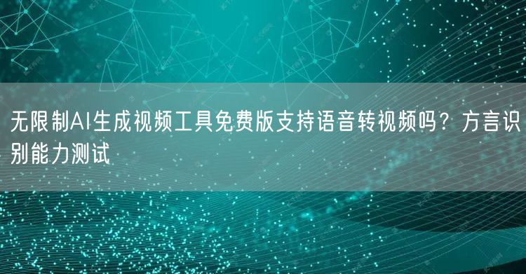 无限制AI生成视频工具免费版支持语音转视