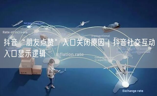抖音“朋友点赞”入口关闭原因｜抖音社交互