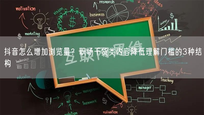 抖音怎么增加浏览量？职场干货类内容降低理