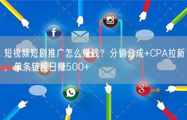 短视频短剧推广怎么赚钱？分销分成+CPA