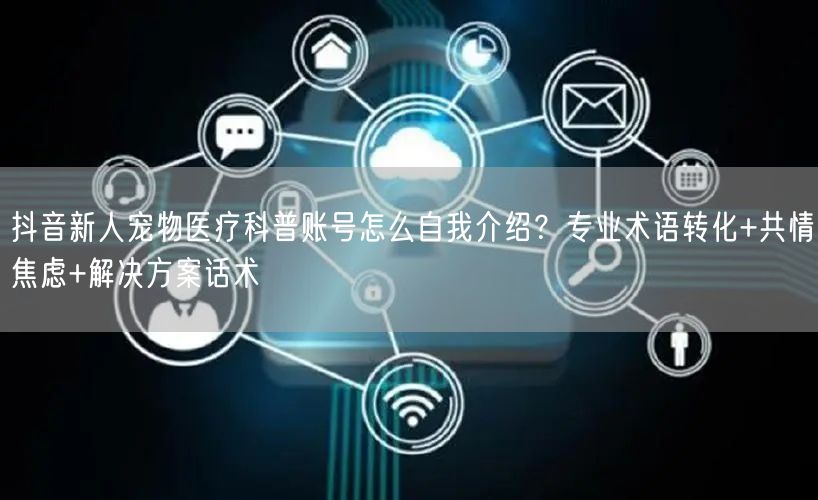 抖音新人宠物医疗科普账号怎么自我介绍？专