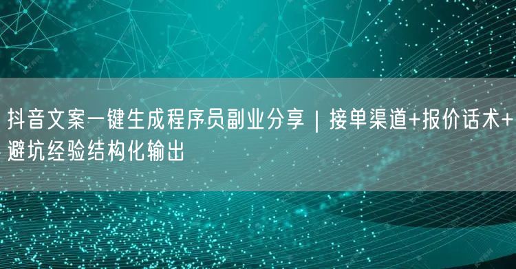 抖音文案一键生成程序员副业分享｜接单渠道