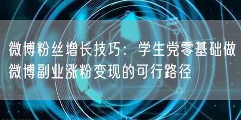 微博粉丝增长技巧：学生党零基础做微博副业