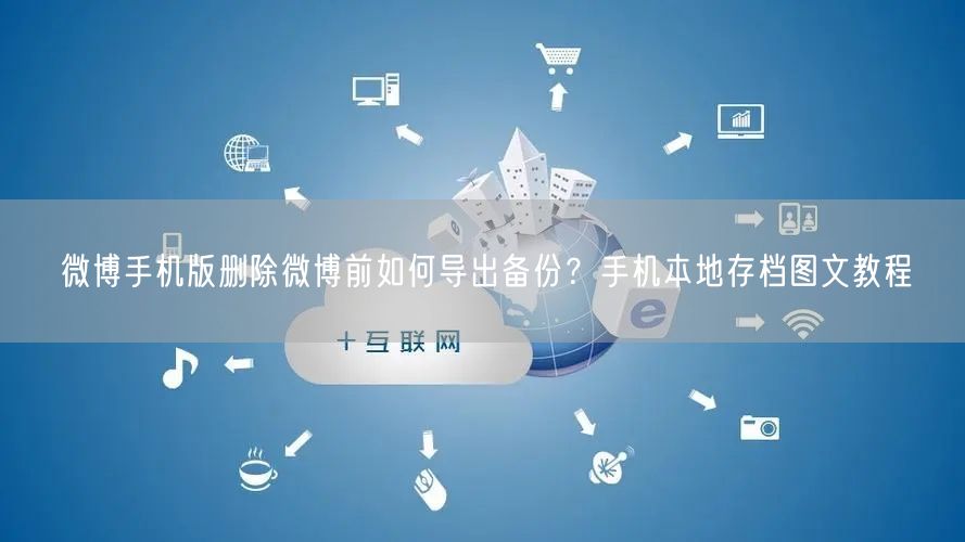 微博手机版删除微博前如何导出备份？手机本