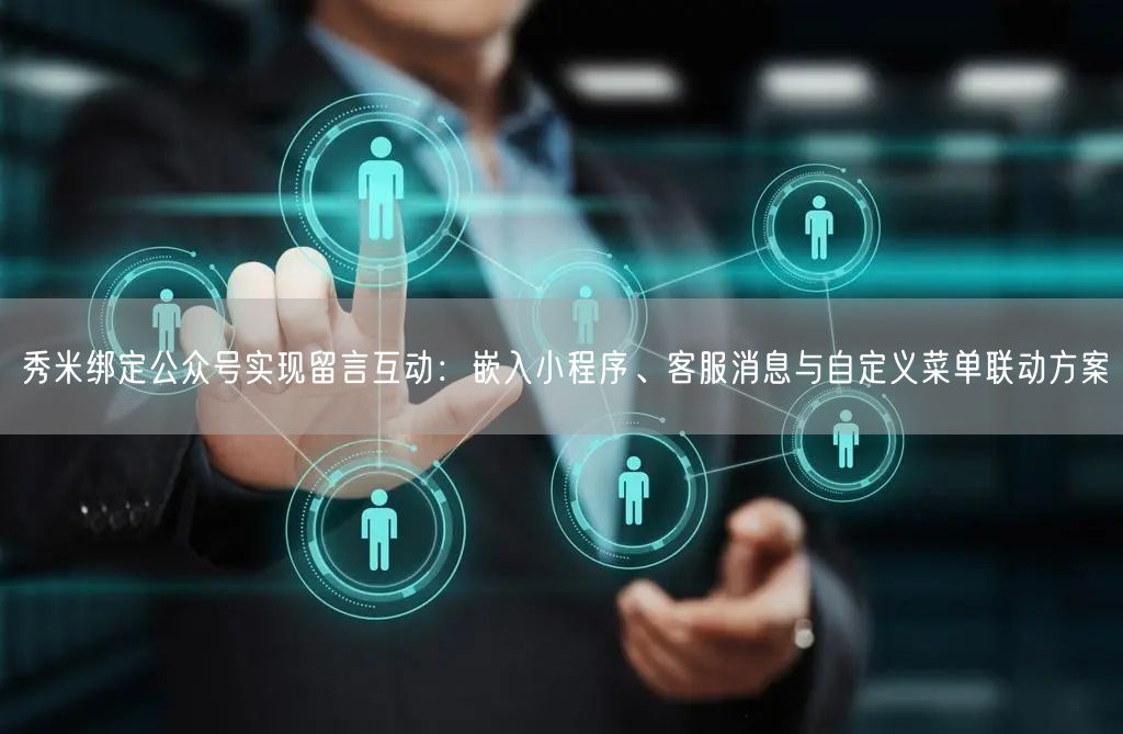 秀米绑定公众号实现留言互动：嵌入小程序、