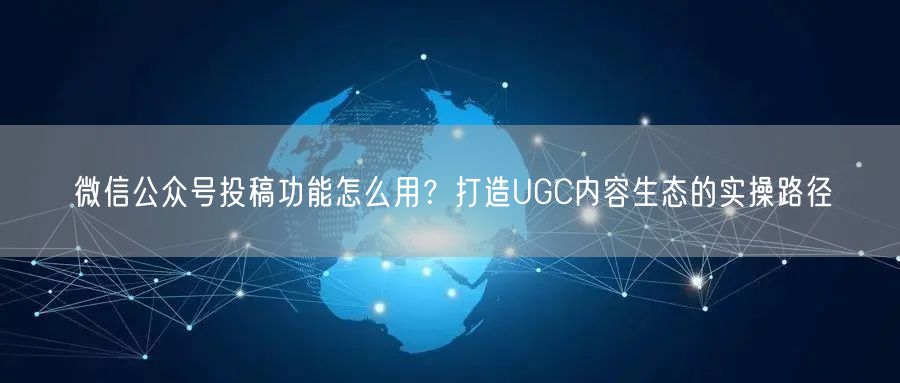 微信公众号投稿功能怎么用？打造UGC内容